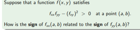 Suppose that a function f(x, y) satisfies
fxx fyy – (fxy)² > 0 at a point (a, b).
How is the sign of f«(a, b) related to the sign of fy(a, b)?
