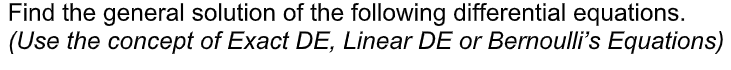 Find the general solution of the following differential equations.
(Use the concept of Exact DE, Linear DE or Bernoulli's Equations)
