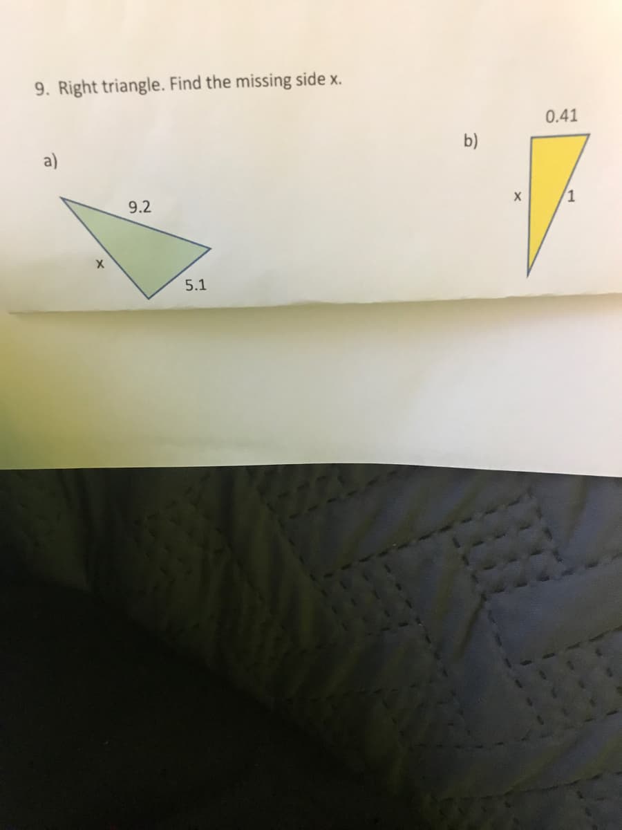 9. Right triangle. Find the missing side x.
0.41
b)
a)
X
9.2
5.1
