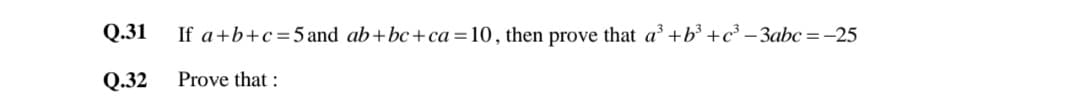 Q.31
If a+b+c=5 and ab+bc+ ca=10, then prove that a +b³ +c³ – 3abc=-25
Q.32
Prove that :
