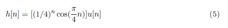 h[n] = [(1/4)" cos(n)]u[n]
(5)
