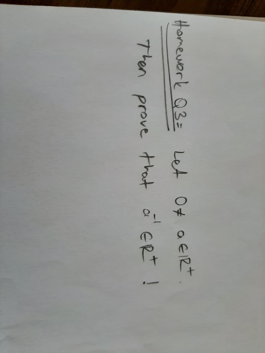 Homewerk Q3= Let 0# aE IR
Then
prove
that a ERt !
