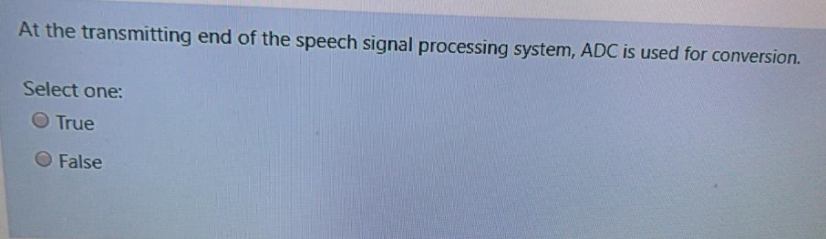 At the transmitting end of the speech signal processing system, ADC is used for conversion.
Select one:
True
False
