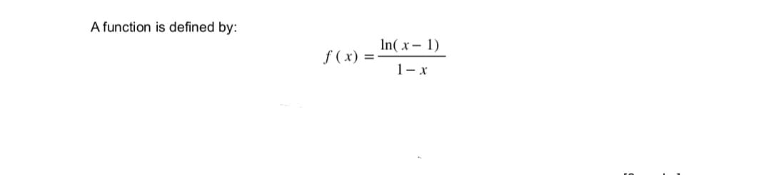 A function is defined by:
In( x- 1)
ƒ ( x) =-
1- x
