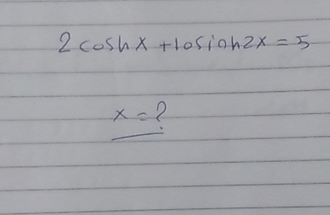 2 cosh x +losion2x = 5
x=2