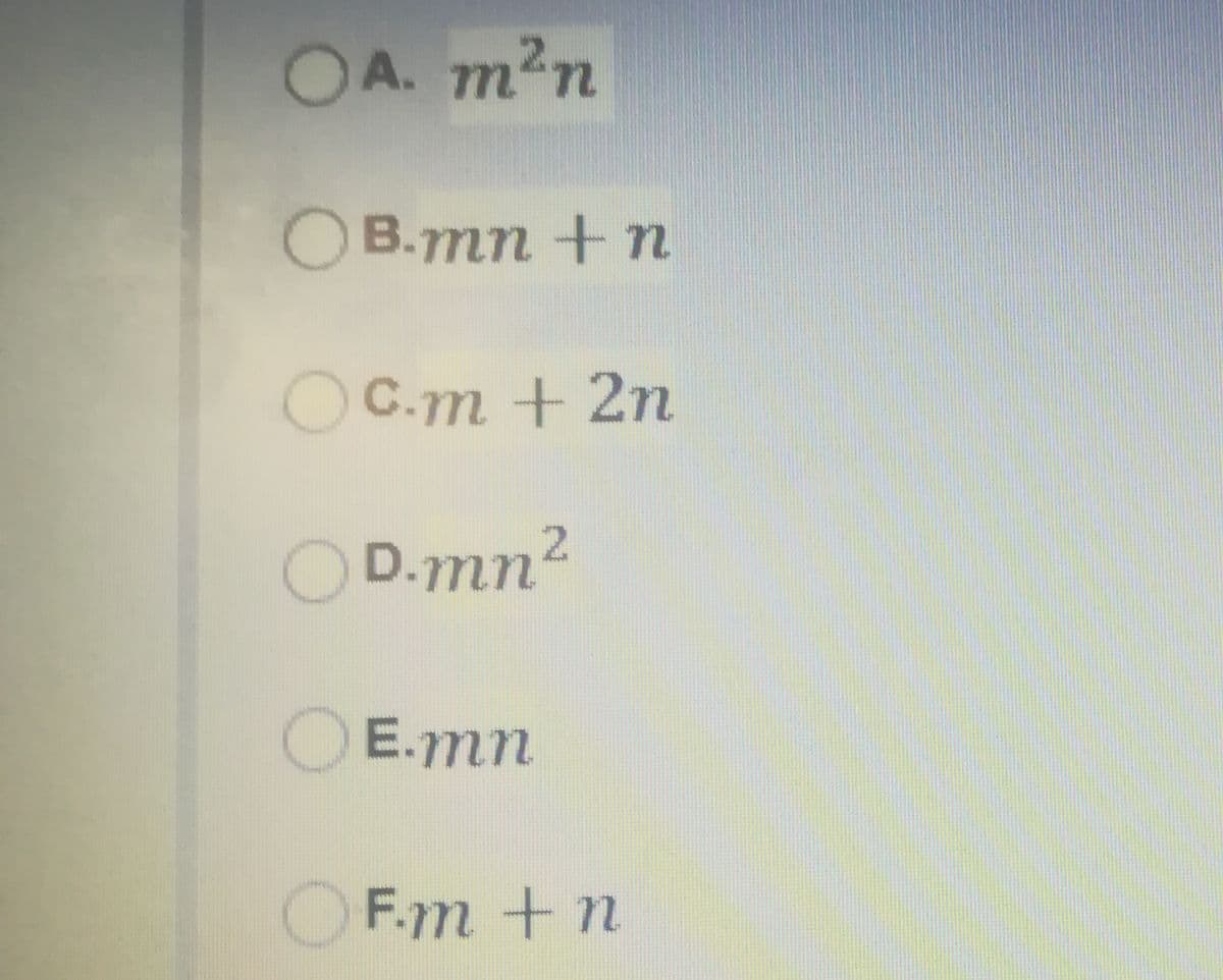 OA. m²n
OB.mn +n
OC.m + 2n
D.mn2
OE.mn
OF.m +n
