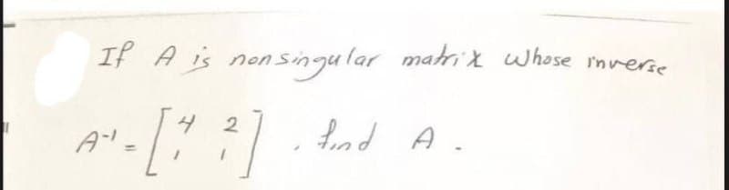 If A is nonsingular matri'X whose mverse
2.
fad A.
%3D
