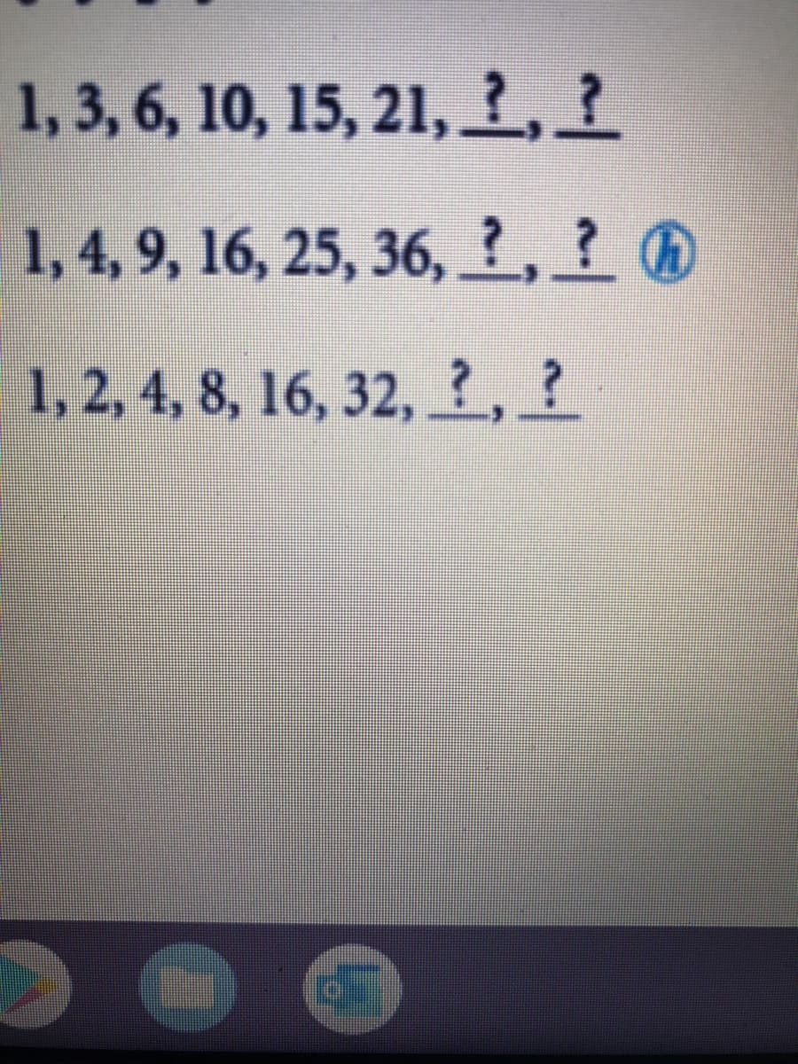 1, 3, 6, 10, 15, 21, 1
1,4,9, 16, 25, 36, 오,20
1,2,4, 8, 16, 32, 2,오
