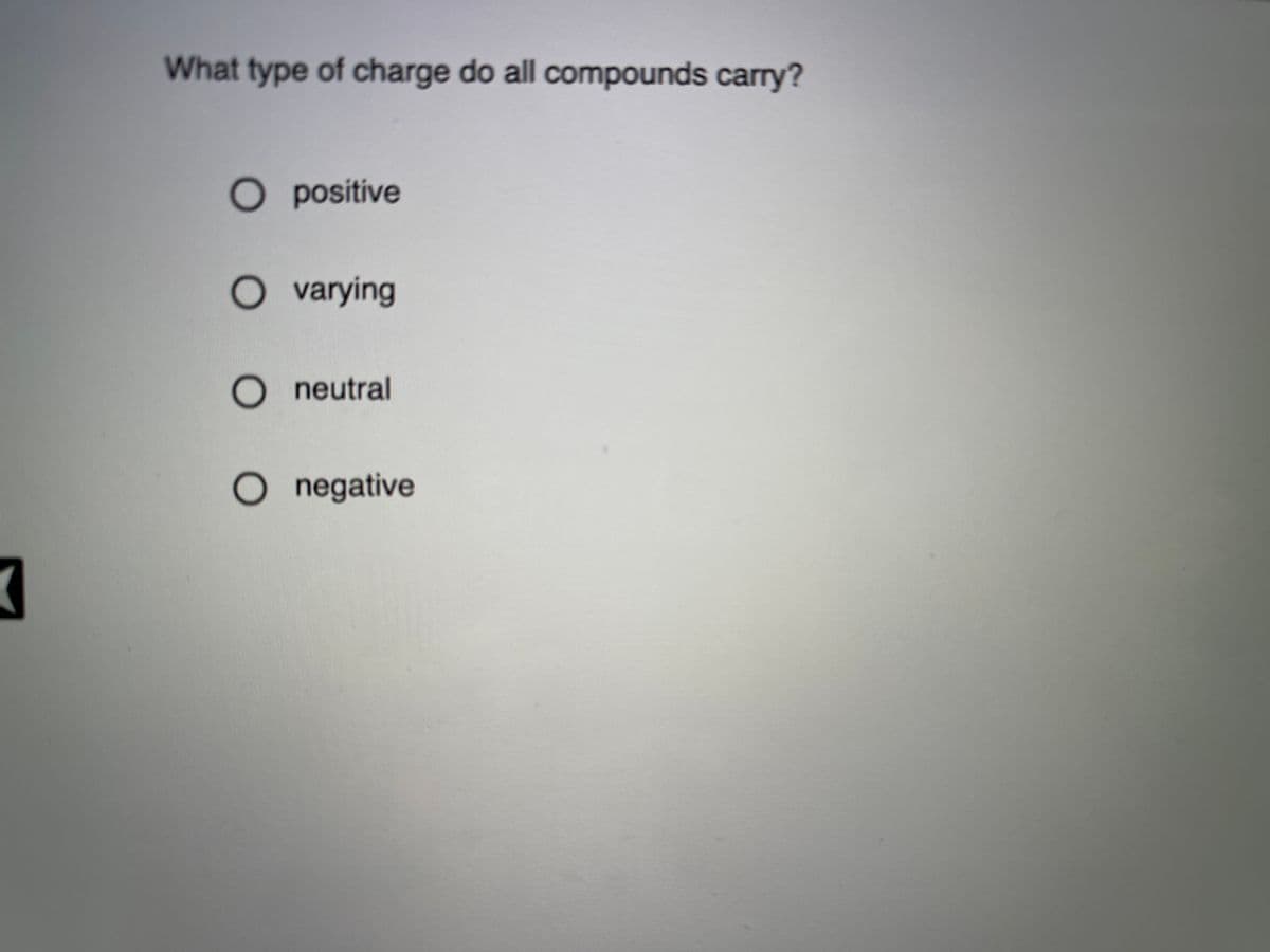 What type of charge do all compounds carry?
O positive
O varying
O neutral
O negative
