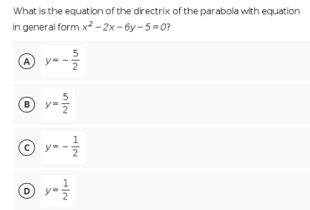 What is the equation of the directrix of the parabola with equation
in general form x2 – 2x- 6y – 5=0?
5
A y=
2
5
y=
O y-
D
B.
