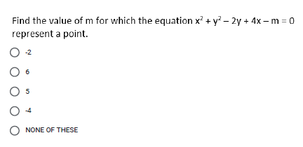 Find the value of m for which the equation x + y? – 2y + 4x – m = 0
represent a point.
-2
O 6
O 5
O NONE OF THESE
