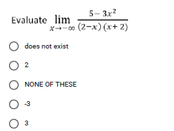 5- 3x?
Evaluate lim
x-0o (2-x) (x+ 2)
does not exist
2
O NONE OF THESE
O 3
3
