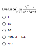 - 2
Evaluate lim
x- 8x2-7x-8
1/9
O 2/7
NONE OF THESE
О 112
O O O O
