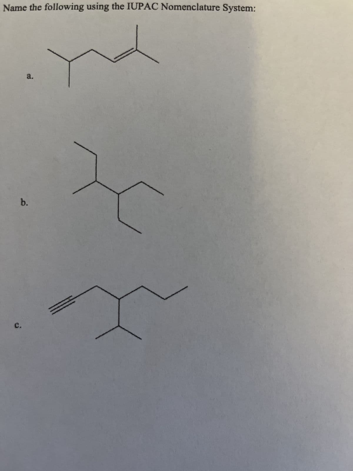 Name the following using the IUPAC Nomenclature System:
a.
b.
C.