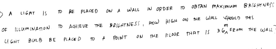 OF
LIGHT IS TO BE PLACED
ILLUMINATION
UGHT BULB
TO ACHIEVE THE BRIGHTNESS,
BE PLACED
IN ORDER
WALL
ON A
TO A
POINT
HOW HIGH ON
FLOOR
TO OBTAIN MAXImum BRIGHTNESS
THE WALL SHOULD THIS
THE
ON
m
THAT IS 3.6 FROM THE WALL