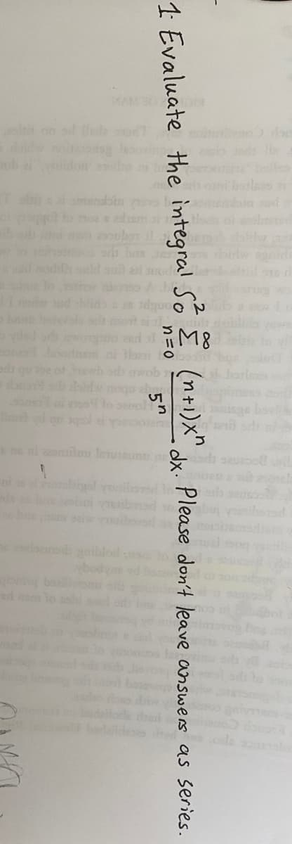 hin borl
ded
1 Evaluate the integral Só E (n+1)x"
dx. Please don't leave answers as series.
5h
