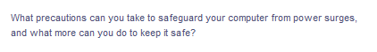 What precautions can you take to safeguard your computer from power surges,
and what more can you do to keep it safe?