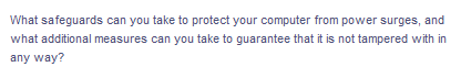 What safeguards can you take to protect your computer from power surges, and
what additional measures can you take to guarantee that it is not tampered with in
any way?