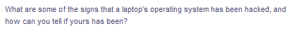 What are some of the signs that a laptop's operating system has been hacked, and
how can you tell if yours has been?