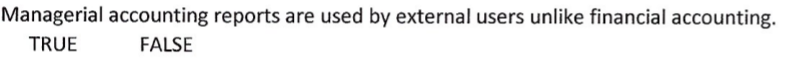 Managerial accounting reports are used by external users unlike financial accounting.
TRUE
FALSE
