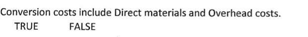 Conversion costs include Direct materials and Overhead costs.
TRUE
FALSE
