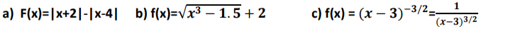 a) F(x)= x+2|-|x-4 b) f(x)=√x³ – 1.5+2
c) f(x) = (x − 3)-3/2__ 1
(x-3)3/2