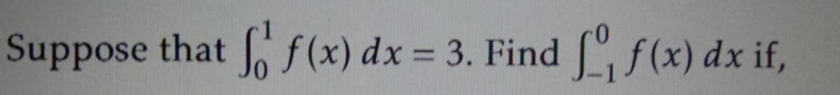 Suppose that o f(x) dx = 3. Find Lif(x) dx if,
