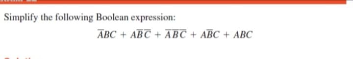 Simplify the following Boolean expression:
ABC + ABC + ĀBC + ABC + ABC
