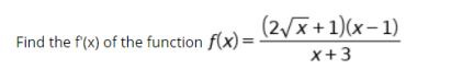 (2/x+1)(x- 1)
Find the f'(x) of the function f(x) =
x+3
