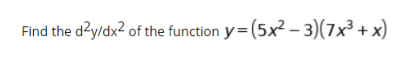 Find the dzy/dx2 of the function y= (5x2 – 3)(7x³ + x)
