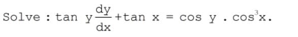 dy
Solve : tan y-+tan x = cos y . cos'x.
%3D
dx
