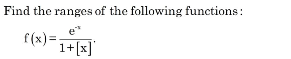 Find the ranges of the following functions:
e*
f (x)= 1+[x]
%3D
