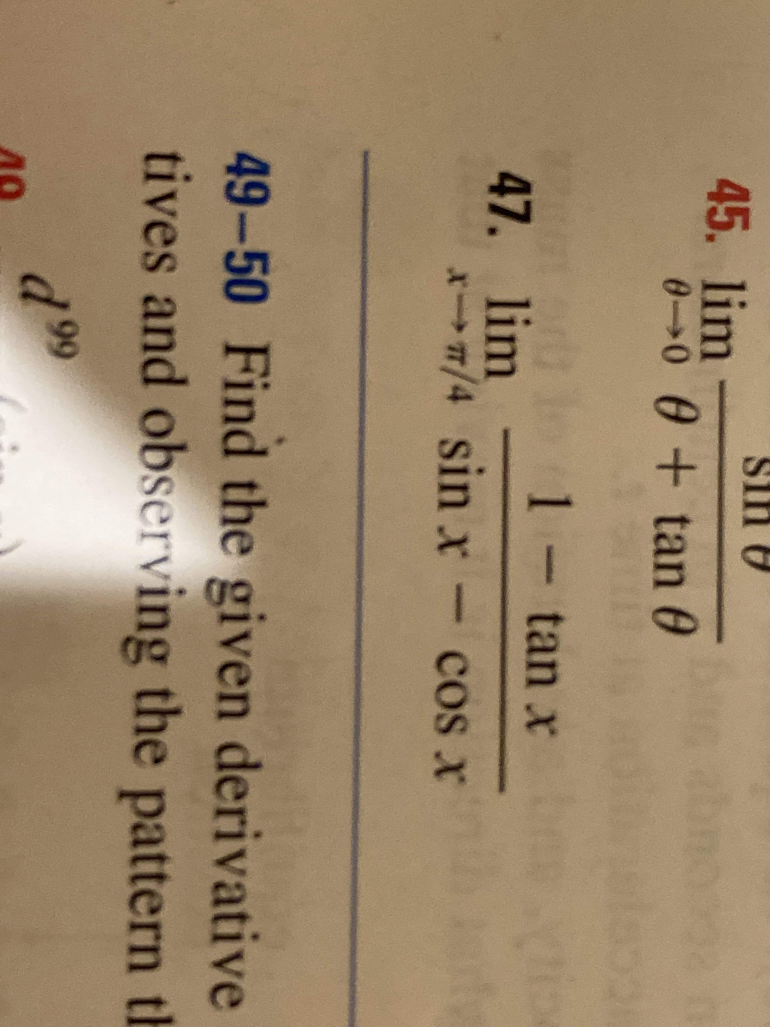 sin 6
45. lim
0→0 0+ tan 0
tod lo1 tan x
47. lim
7/4 sin x - cos x
49-50 Find the given derivative
tives and observing the pattern th
49
99
