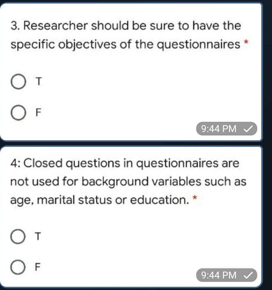 3. Researcher should be sure to have the
specific objectives of the questionnaires
От
O F
9:44 PM V
4: Closed questions in questionnaires are
not used for background variables such as
age, marital status or education. *
От
O F
9:44 PM V
