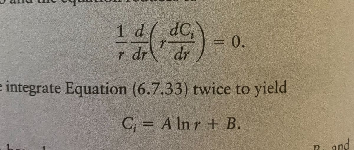 14(4)-0
1 d dC,
r dr
dr
0.
integrate Equation
(6.7.33) twice to yield
C₁ = A lnr + B.
P. and
D