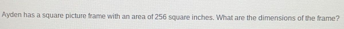 Ayden has a square picture frame with an area of 256 square inches. What are the dimensions of the frame?
