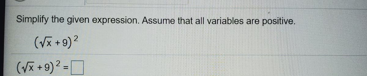 Simplify the given expression. Assume that all variables are positive.
(Vx +9)?
(Vx +9)2 =
