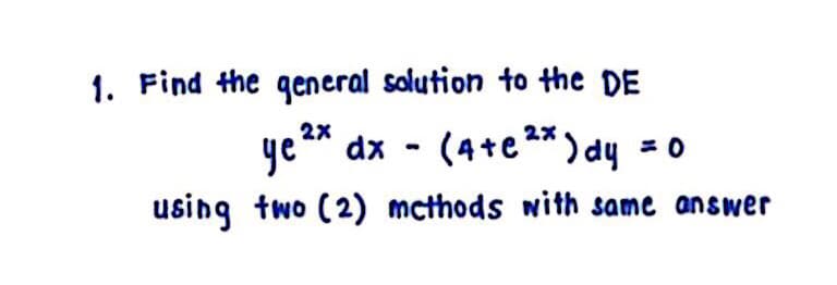 1. Find the general solution to the DE
ye²x dx (4+e²x) dy = 0
2x
-
using two (2) methods with same answer