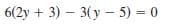 6(2y + 3) – 3(y – 5) = 0
