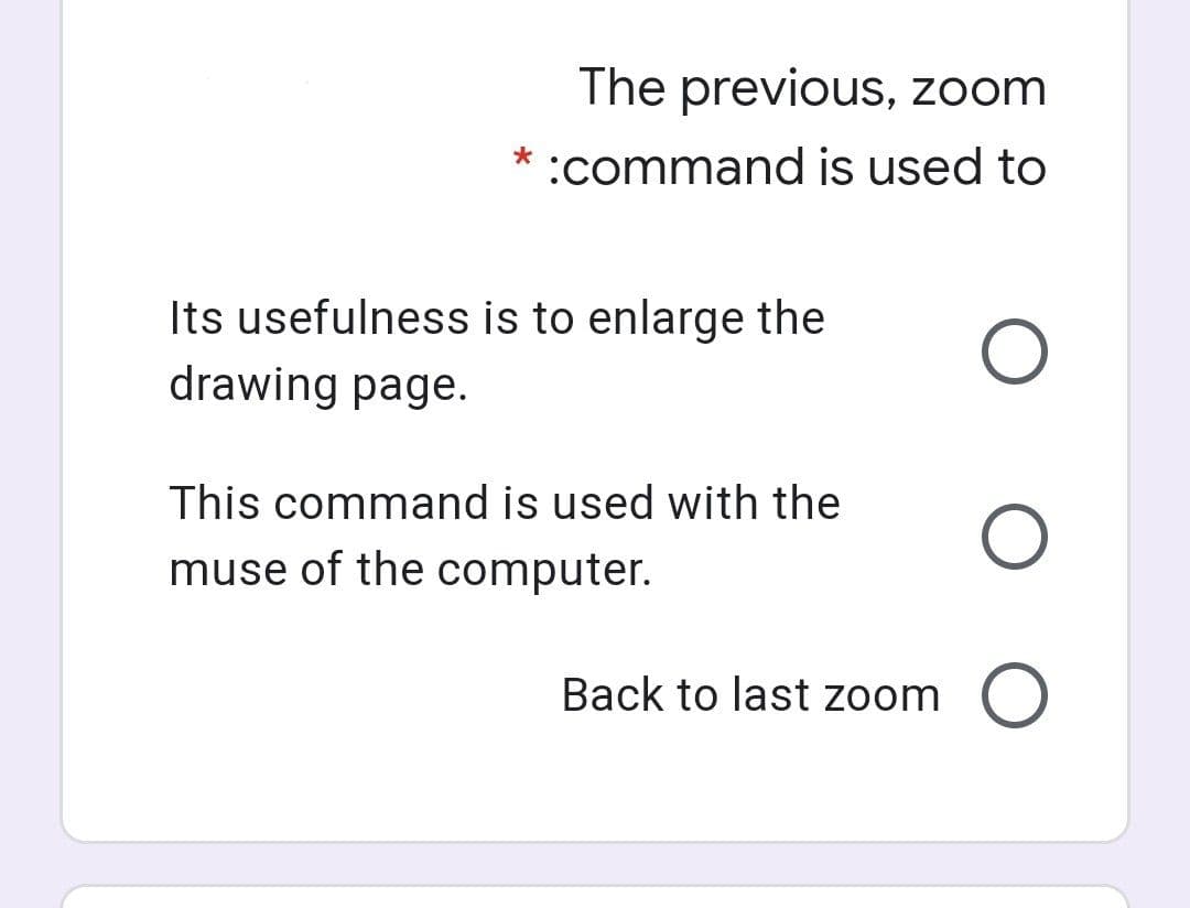 The previous, zoom
:command is used to
Its usefulness is to enlarge the
drawing page.
This command is used with the
muse of the computer.
Back to last zoom O
