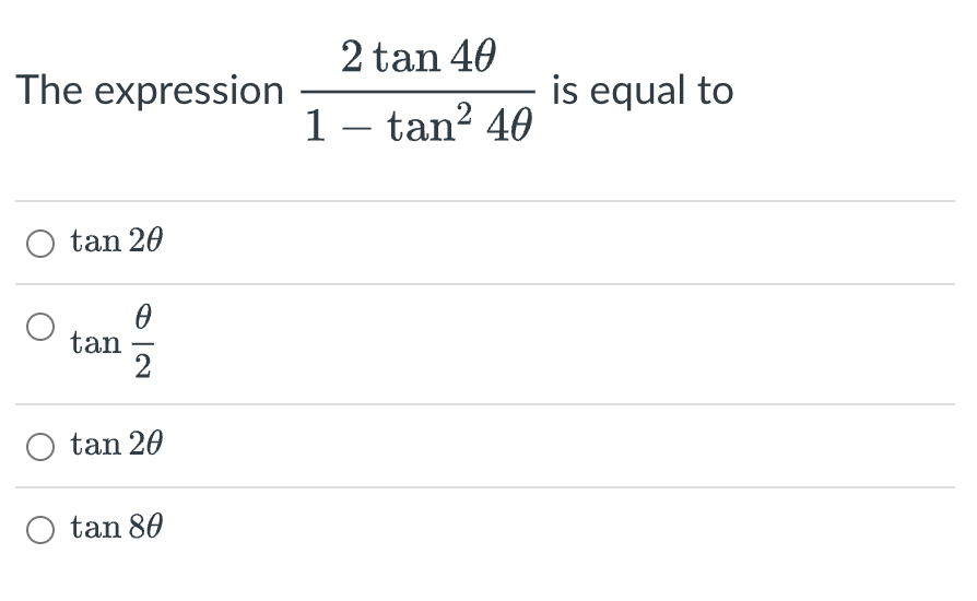 The expression
O tan 20
0
2
tan
tan 20
tan 80
2 tan 40
1 - tan² 40
is equal to