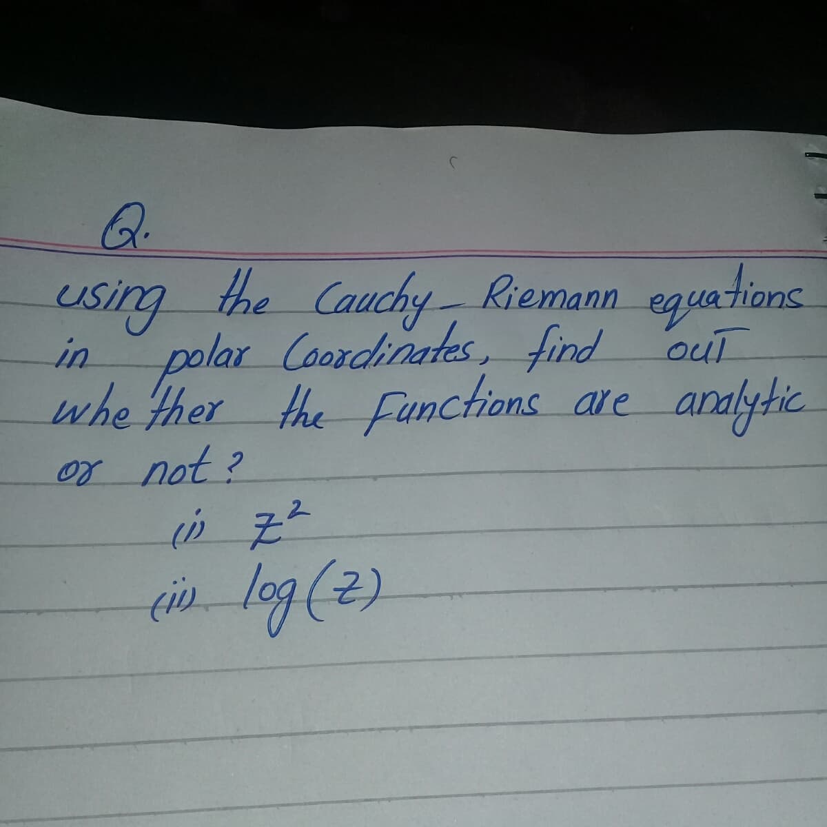 Q.
using the Cauchy – Riemann eguations
in polar Coorchinates, fird ouiT
whe ther the functions are analytic
or not?
cin-log(2)
