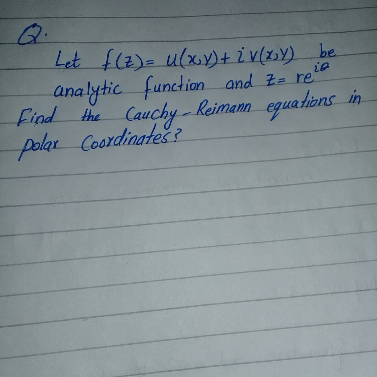 Q.
Let flz)- u(xy)+ ¿ V(z>Y) be
analytic function and Z= re
Find the
Cauchy-Reimann eguations in
polar Coordinates?
