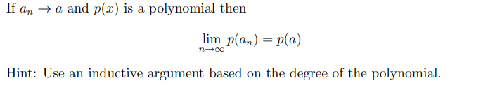 If ana and p(x) is a polynomial then
lim p(an) = p(a)
n→∞
Hint: Use an inductive argument based on the degree of the polynomial.