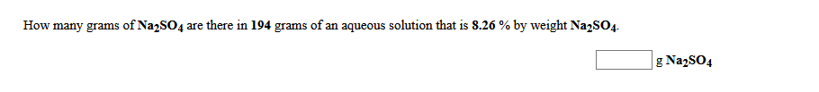 How many grams of NazSO4 are there in 194 grams of an aqueous solution that is 8.26 % by weight Na2SO4-
g NazSO4
