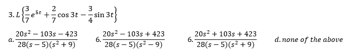 2
+= cos 3t
3
-- sin 3t
4
3. L
20s? – 103s + 423
6.
28(s – 5)(s? – 9)
20s? – 103s – 423
20s2 + 103s + 423
6.
28(s – 5)(s? + 9)
a.
d. none of the above
28(s – 5)(s? + 9)
