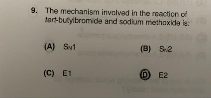 9. The mechanism involved in the reaction of
tert-butylbromide and sodium methoxide is: ()
(A) SN1
(C) E1
(B) SN2
ABE
D
E2