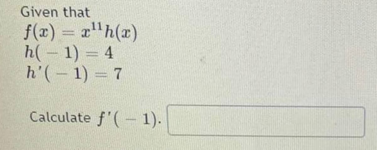 Given that
f(x) = a"h(x)
h(-1) = 4
h'(-1) 7
Calculate f'(- 1).
