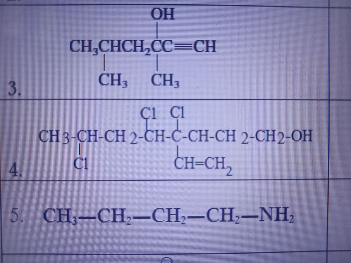 OH
CH.CHCH,CC=
=CH
CH3 CH3
3.
Cl C1
CH 3-CH-CH 2-CH-C-CH-CH 2-CH2-OH
CH-CH,
C1
4.
5. CH—СH,—СH—СH,-NH,
