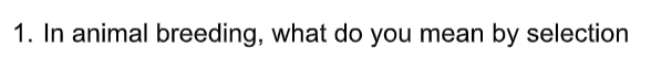 1. In animal breeding, what do you mean by selection
